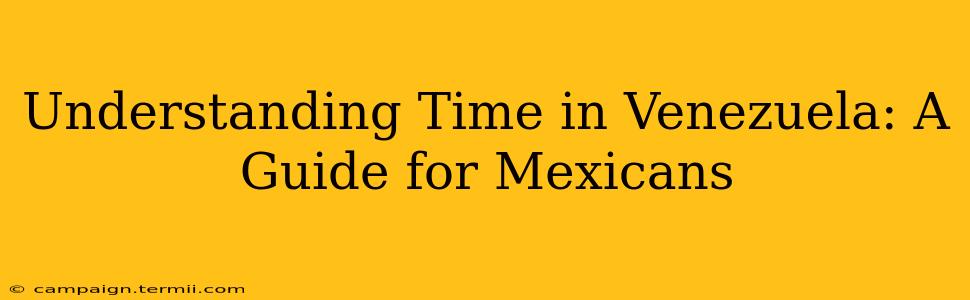 Understanding Time in Venezuela: A Guide for Mexicans