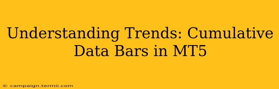 Understanding Trends: Cumulative Data Bars in MT5