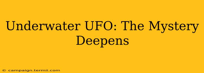 Underwater UFO: The Mystery Deepens