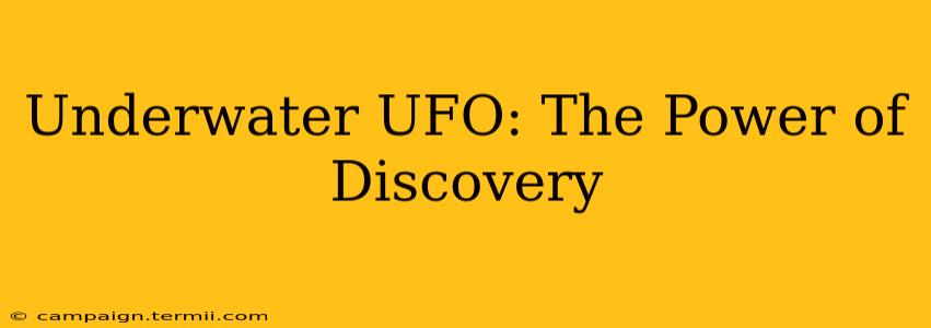 Underwater UFO: The Power of Discovery