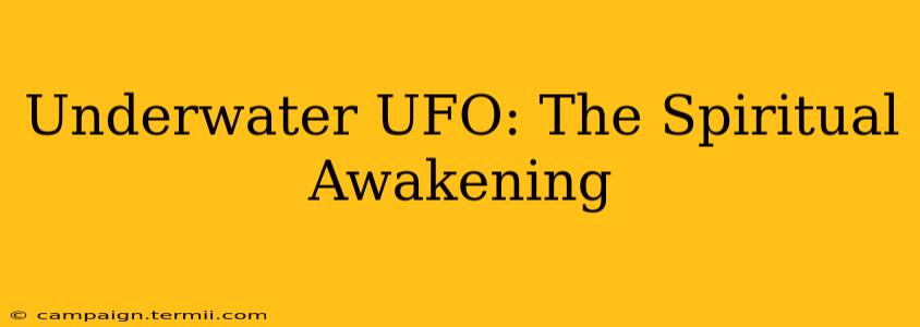 Underwater UFO: The Spiritual Awakening