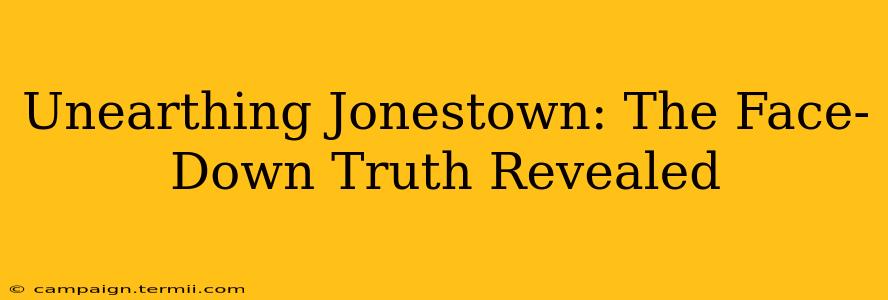 Unearthing Jonestown: The Face-Down Truth Revealed