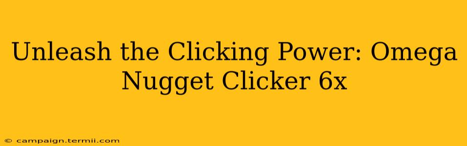 Unleash the Clicking Power: Omega Nugget Clicker 6x