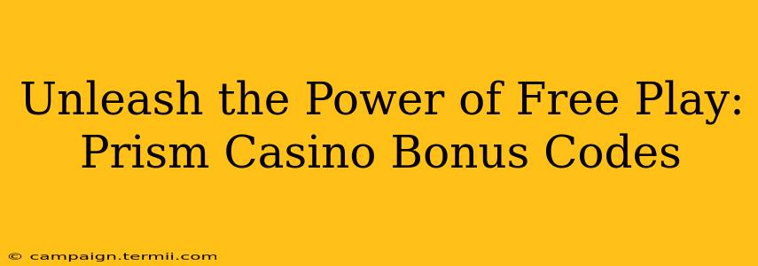 Unleash the Power of Free Play: Prism Casino Bonus Codes