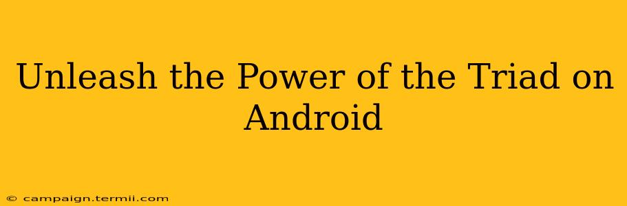 Unleash the Power of the Triad on Android