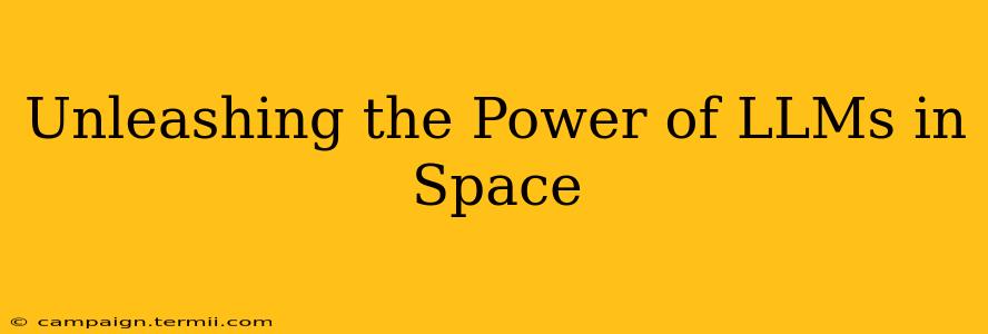 Unleashing the Power of LLMs in Space