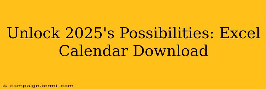 Unlock 2025's Possibilities: Excel Calendar Download