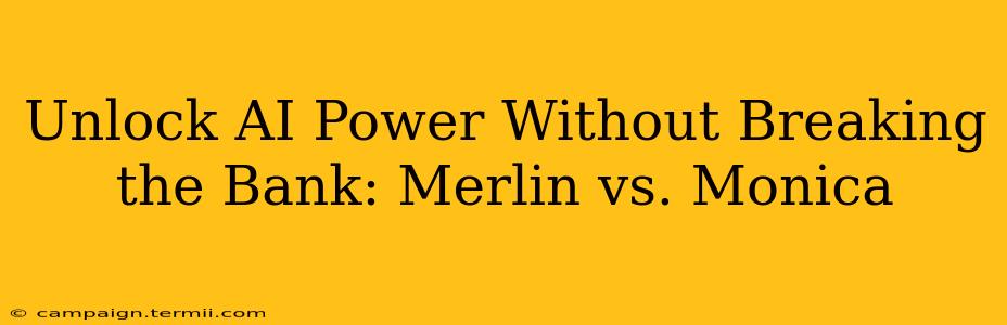 Unlock AI Power Without Breaking the Bank: Merlin vs. Monica