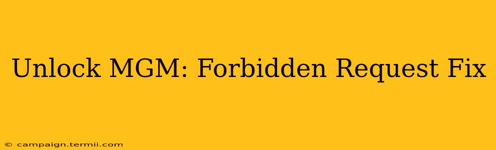 Unlock MGM: Forbidden Request Fix