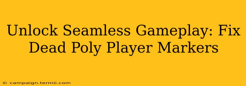 Unlock Seamless Gameplay: Fix Dead Poly Player Markers