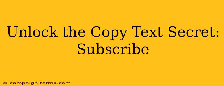 Unlock the Copy Text Secret: Subscribe