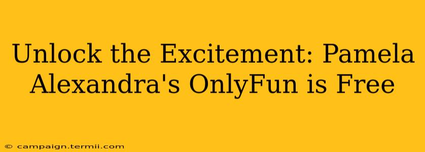 Unlock the Excitement: Pamela Alexandra's OnlyFun is Free