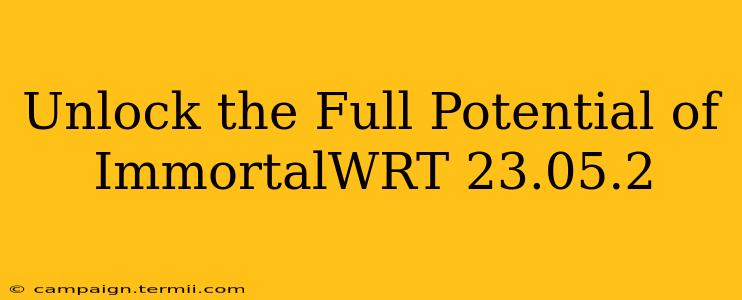 Unlock the Full Potential of ImmortalWRT 23.05.2