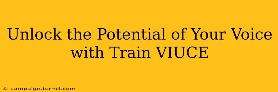 Unlock the Potential of Your Voice with Train VIUCE