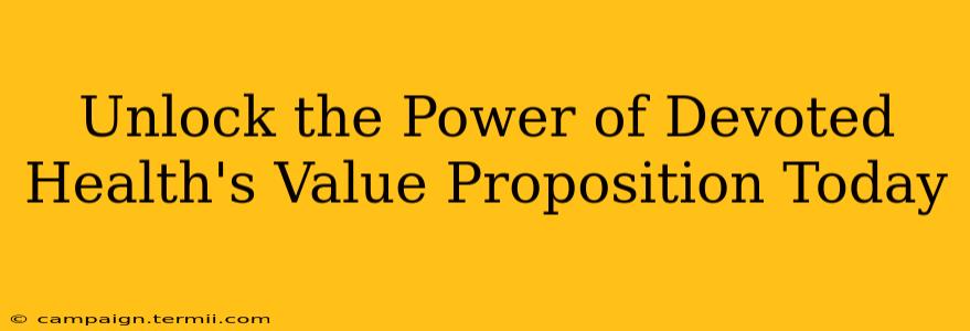 Unlock the Power of Devoted Health's Value Proposition Today