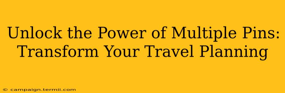 Unlock the Power of Multiple Pins: Transform Your Travel Planning