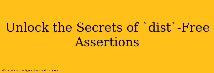 Unlock the Secrets of `dist`-Free Assertions