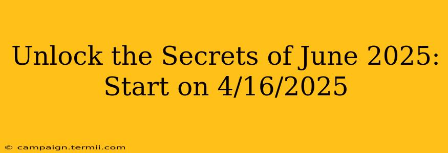 Unlock the Secrets of June 2025: Start on 4/16/2025