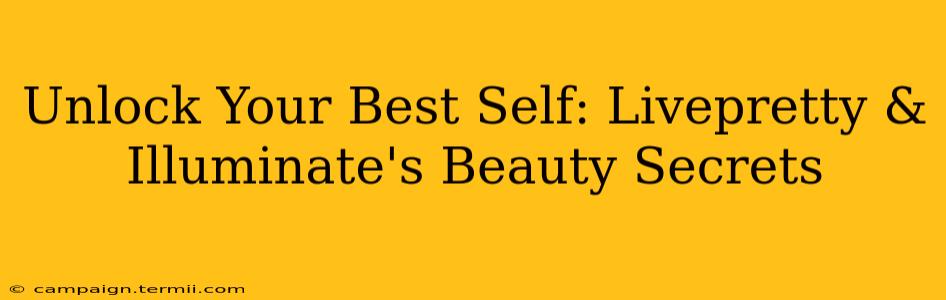 Unlock Your Best Self: Livepretty & Illuminate's Beauty Secrets