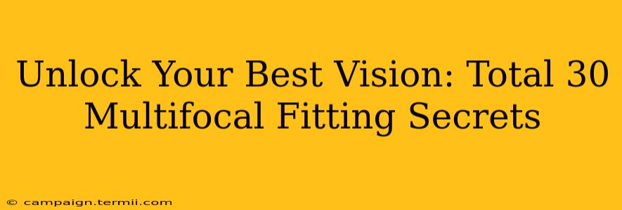 Unlock Your Best Vision: Total 30 Multifocal Fitting Secrets