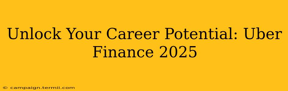 Unlock Your Career Potential: Uber Finance 2025