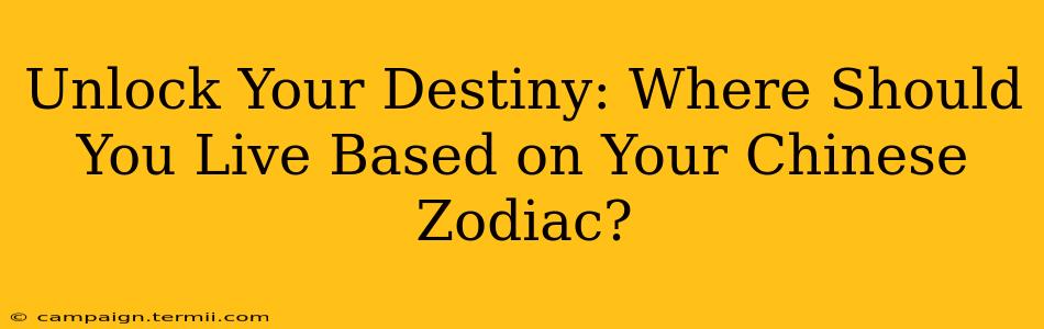 Unlock Your Destiny: Where Should You Live Based on Your Chinese Zodiac?