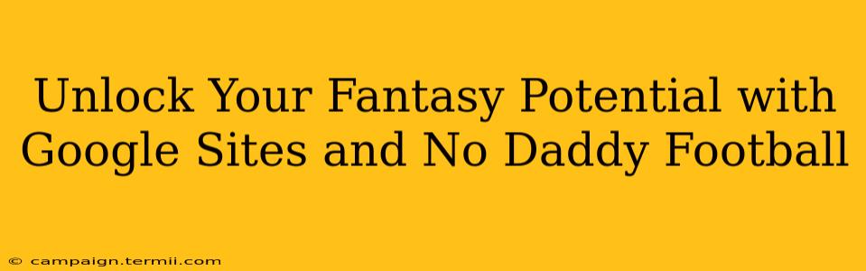 Unlock Your Fantasy Potential with Google Sites and No Daddy Football