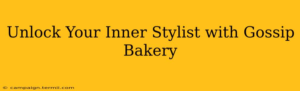 Unlock Your Inner Stylist with Gossip Bakery