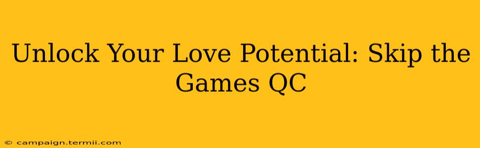 Unlock Your Love Potential: Skip the Games QC