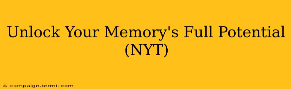 Unlock Your Memory's Full Potential (NYT)