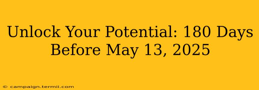 Unlock Your Potential: 180 Days Before May 13, 2025