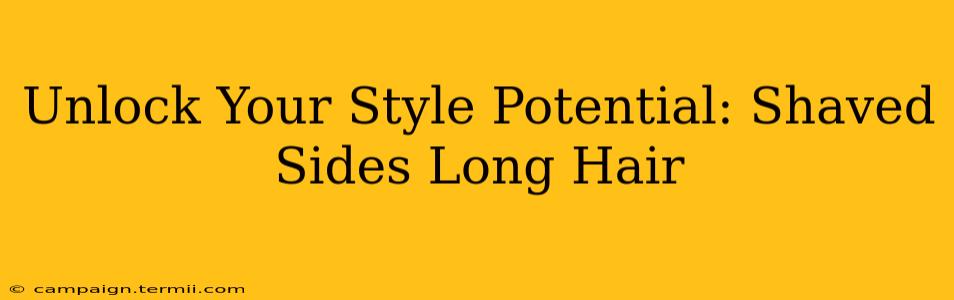 Unlock Your Style Potential: Shaved Sides Long Hair