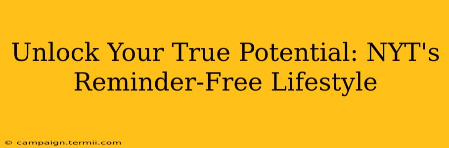 Unlock Your True Potential: NYT's Reminder-Free Lifestyle