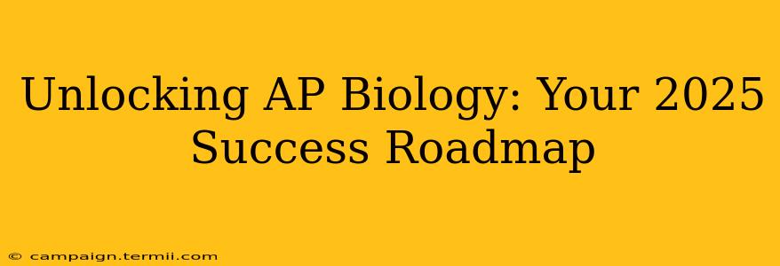 Unlocking AP Biology: Your 2025 Success Roadmap