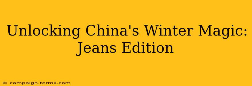 Unlocking China's Winter Magic: Jeans Edition