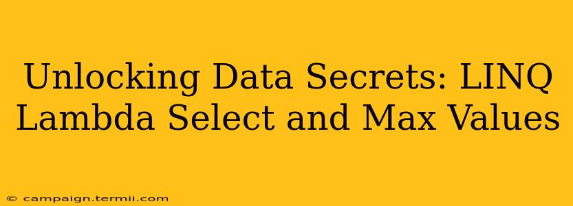 Unlocking Data Secrets: LINQ Lambda Select and Max Values