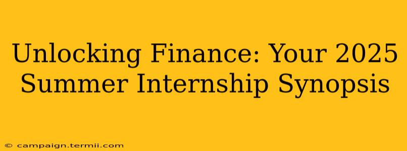 Unlocking Finance: Your 2025 Summer Internship Synopsis