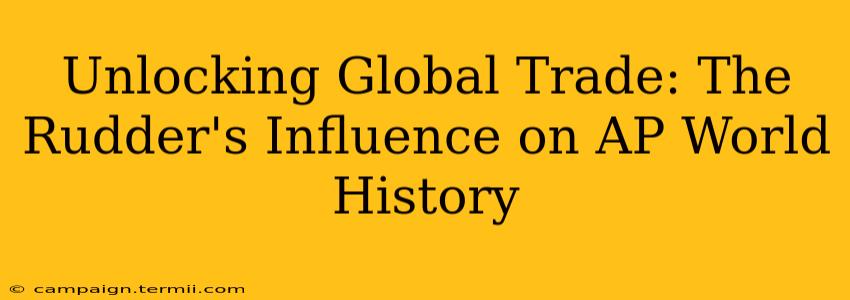 Unlocking Global Trade: The Rudder's Influence on AP World History