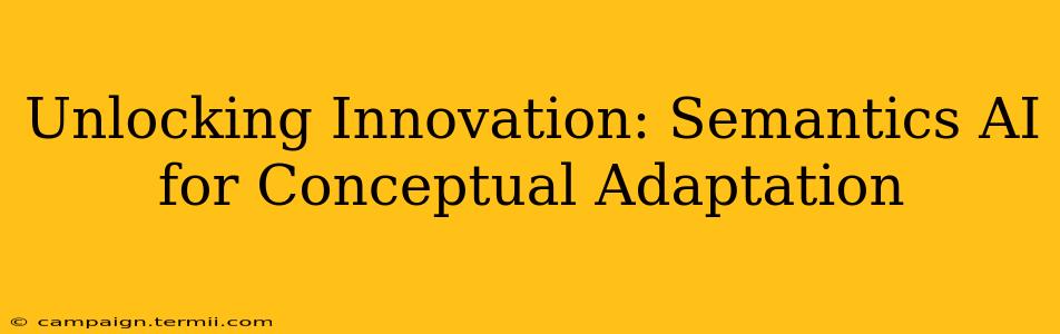 Unlocking Innovation: Semantics AI for Conceptual Adaptation