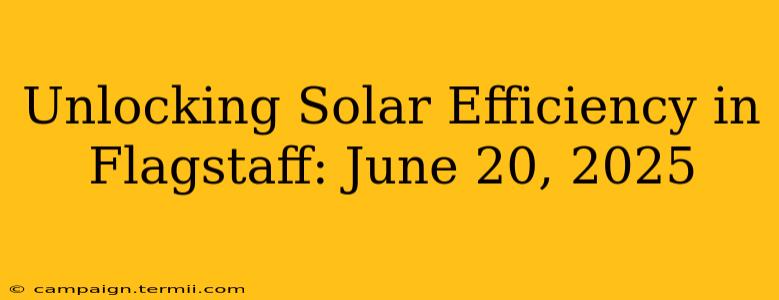 Unlocking Solar Efficiency in Flagstaff: June 20, 2025