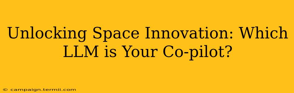 Unlocking Space Innovation: Which LLM is Your Co-pilot?