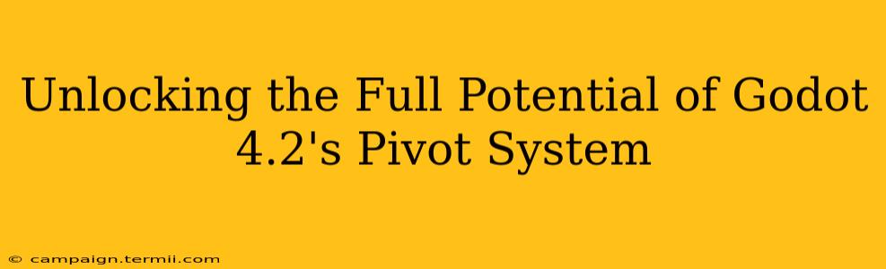 Unlocking the Full Potential of Godot 4.2's Pivot System