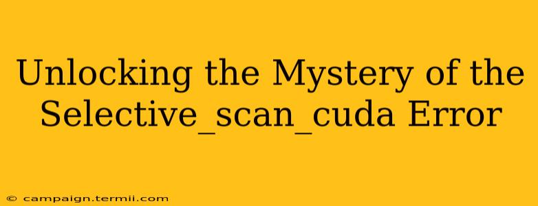 Unlocking the Mystery of the Selective_scan_cuda Error