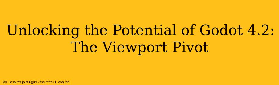 Unlocking the Potential of Godot 4.2: The Viewport Pivot