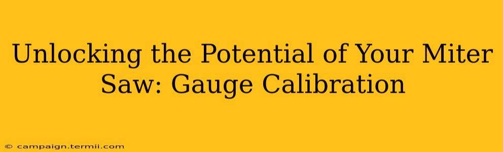 Unlocking the Potential of Your Miter Saw: Gauge Calibration