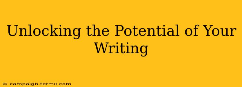 Unlocking the Potential of Your Writing