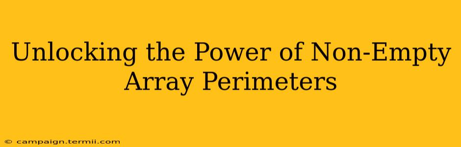 Unlocking the Power of Non-Empty Array Perimeters