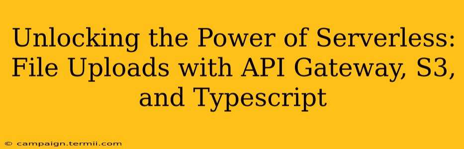 Unlocking the Power of Serverless: File Uploads with API Gateway, S3, and Typescript