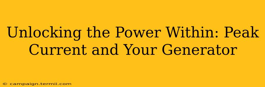 Unlocking the Power Within: Peak Current and Your Generator