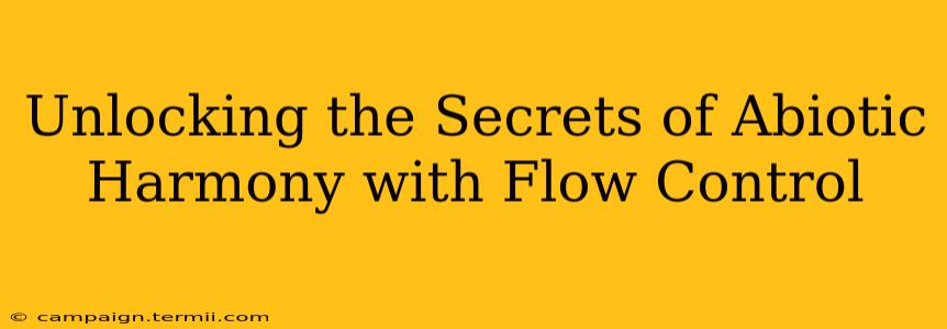 Unlocking the Secrets of Abiotic Harmony with Flow Control